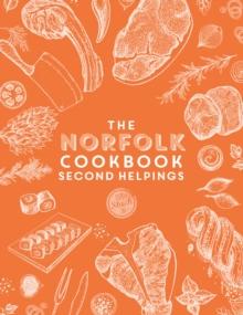 The Norfolk Cook Book: Second Helpings : A celebration of the amazing food and drink on our doorstep