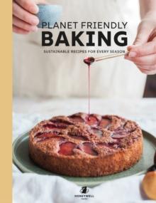 Planet Friendly Baking : Sustainable Recipes for Every Season