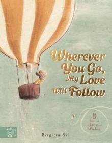 Wherever You Go, My Love Will Follow : 8 Stories of Love and Wisdom