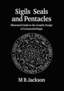 Sigils, Seals and Pentacles : Illustrated Guide to the Graphic Design of Ceremonial Magic