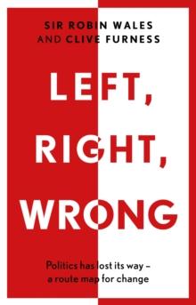 Left, Right, Wrong : Politics has lost its way - a route map for change