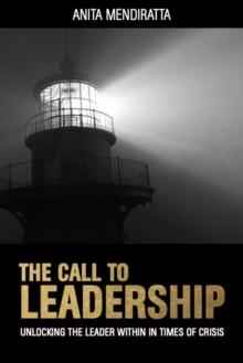 The Call to Leadership : Unlocking the Leader Within in Times of Crisis