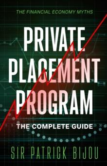 THE FINANCIAL ECONOMY MYTHS: PRIVATE PLACEMENT PROGRAM : THE COMPLETE GUIDE