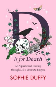 D is for Death : Mortality Explored: Stories, Insights and Reflections