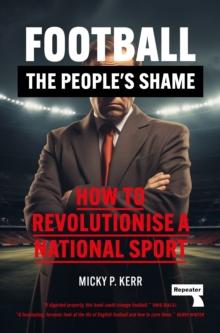 Football, the People's Shame : How to Revolutionise a National Sport