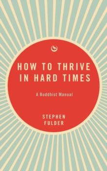 How to Thrive in Hard Times : A Buddhist Manual