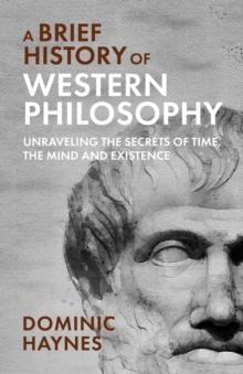 A Brief History of Western Philosophy : Unraveling the Secrets of Time, the Mind, and Existence