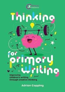 Thinking for Primary Writing : Improving Childrens Writing Through Creative Thinking