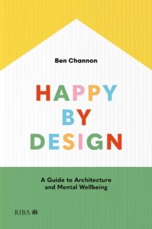 Happy by Design : A Guide to Architecture and Mental Wellbeing