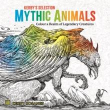 Mythic Animals : Colour a Realm of Legendary Creatures