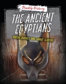 The Ancient Egyptians : Brutal Burials and Savage Slavery