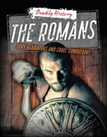 The Romans : Gory Gladiators and Cruel Conquerors