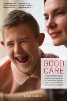 Good Care : Ethics and Methodology  An Anthroposophical Approach to Child- and Youth Psychiatry and Care of Persons with Developmental Disabilities