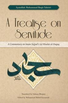 A Treatise on Servitude : A Commentary on Imam Sajjad's Risalat al-Huquq