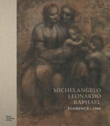 Michelangelo, Leonardo, Raphael : Florence, c. 1504