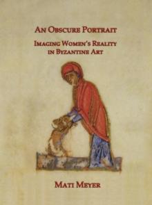 An Obscure Portrait : Imaging Women's Reality in Byzantine Art