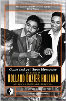 Come and Get These Memories : The Genius of Holland-Dozier-Holland, Motown's Incomparable Songwriters