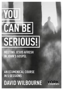 You Can Be Serious! : Meeting Jesus afresh in John's Gospel