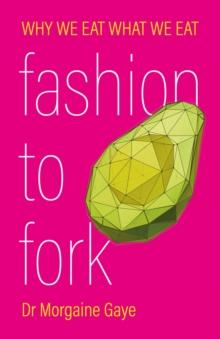 Fashion To Fork : Why We Eat What We Eat