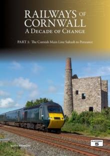 Railways of Cornwall: A Decade of Change Part 1 : The Cornish Main Line: Saltash to Penzance