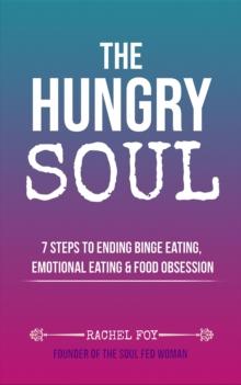 The Hungry Soul : 7 Steps To Ending Binge Eating, Emotional Eating & Food Obsession