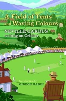 A Field of Tents and Waving Colours : Neville Cardus Writing on Cricket