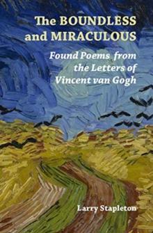 The Boundless and Miraculous : Found Poems from the Letters of Vincent Van Gogh