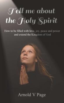 Tell me about the Holy Spirit : How to be filled with love, joy, peace and power and extend the Kingdom of God