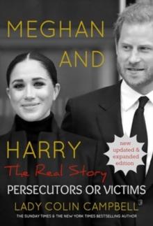 Meghan and Harry: The Real Story : Persecutors or Victims (Updated edition)