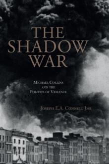 The Shadow War : Michael Collins and the Politics of Violence