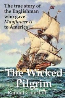 The Wicked Pilgrim : The true story of the Englishman who gave Mayflower II to America