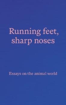 Running feet, sharp noses : Essays on the animal world