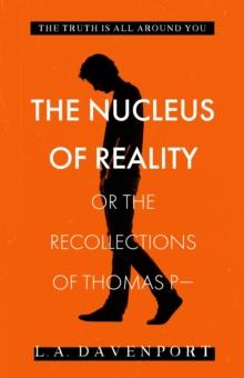 The Nucleus of Reality : or the Recollections of Thomas P-