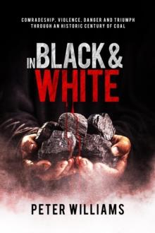 In Black & White: Comradeship, violence, danger and triumph through an historic century of coal