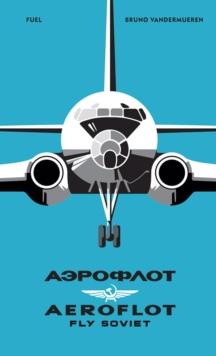 AEROFLOT - Fly Soviet : A Visual History