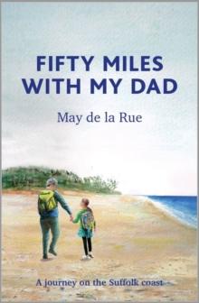 Fifty Miles with my Dad : A journey on the Suffolk coast