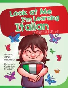 Look At Me I'm Learning Italian : A Story For Ages 3-6