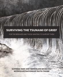 Surviving the Tsunami of Grief : For the Bereaved and Those Wanting to Support Them