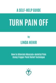 Turn Pain Off : How to Alleviate Musculo-skeletal Pain Using Trigger Point Relief Technique