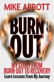 Burn Out : My story from burn out to recovery "Learn lessons from my journey"