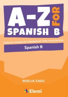 A-Z for Spanish B : Essential vocabulary organized by topic for IB Diploma