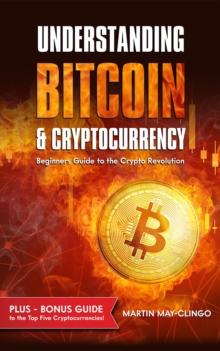 Understanding Bitcoin & Cryptocurrency : Beginners Guide to the Crypto Revolution