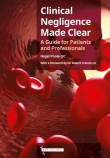 Clinical Negligence Made Clear : A Guide for Patients & Professionals