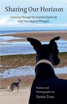 Sharing our Horizon : A Journey Through the Scottish Highlands with Two Adopted Whippets