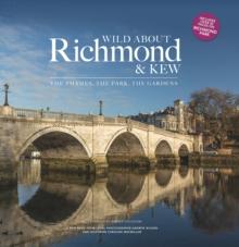 Wild about Richmond and Kew : The Thames, The Park, The Gardens