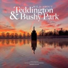 Wild about Teddington & Bushy Park : The river, the park and the heartbeat of a village