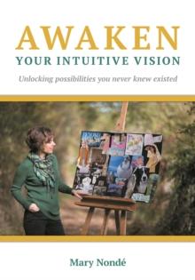 Awaken Your Intuitive Vision : Unlocking possibilities you never knew existed