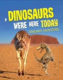 If Dinosaurs Were Here Today : Sneaky Hunters