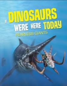 If Dinosaurs Were Here Today : Fearless Giants