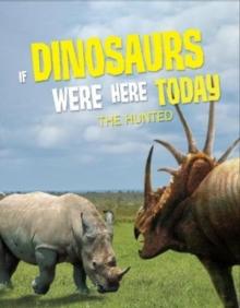 If Dinosaurs Were Here Today : The Hunted